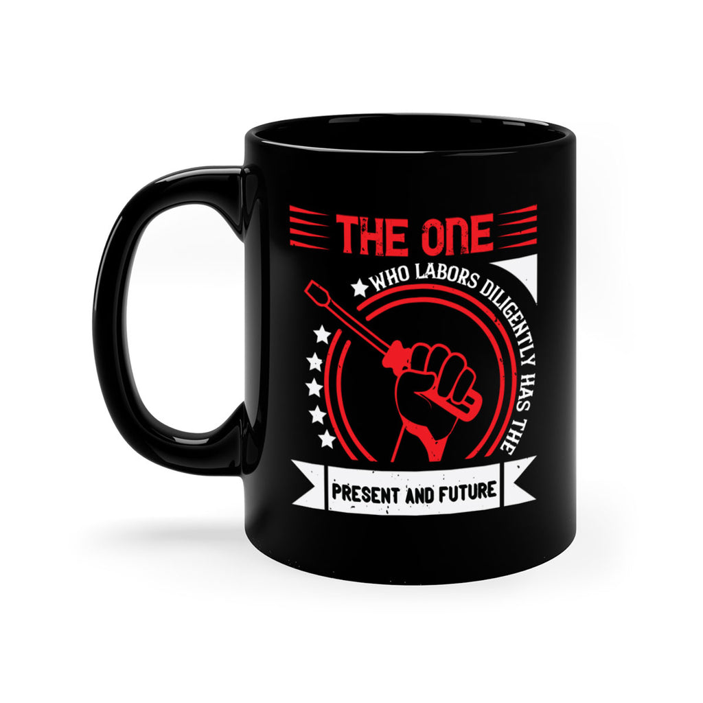 the one who labors diligently has the present and future 15#- labor day-Mug / Coffee Cup