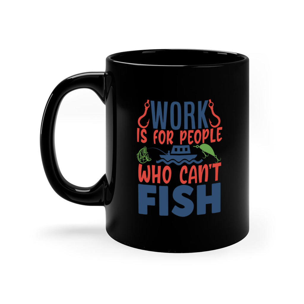 work is for people who cant fish 188#- fishing-Mug / Coffee Cup