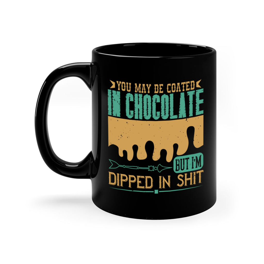 you may be coated in chocolate but im dipped in shit 8#- chocolate-Mug / Coffee Cup