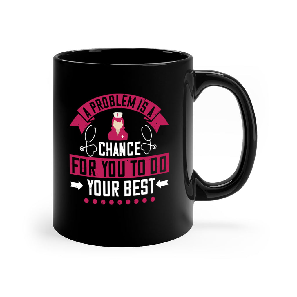 A problem is a chance for you to do your best Style 237#- nurse-Mug / Coffee Cup
