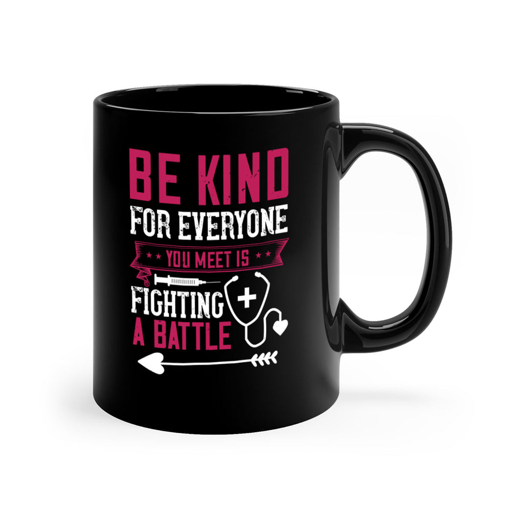BE KIND for everyone you meet is fighting a BATTLE Style 226#- nurse-Mug / Coffee Cup