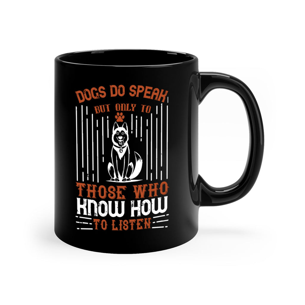 Dogs Do Speak But Only To Those Who Know How to Listen Style 213#- Dog-Mug / Coffee Cup