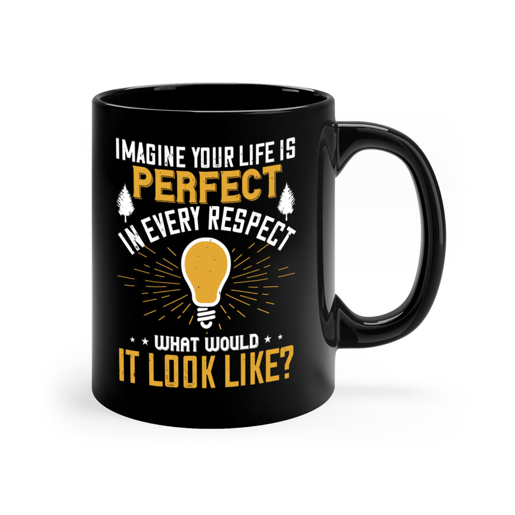 Imagine Your Life Is Perfect In Every Respect What Would It Look Like Style 34#- motivation-Mug / Coffee Cup