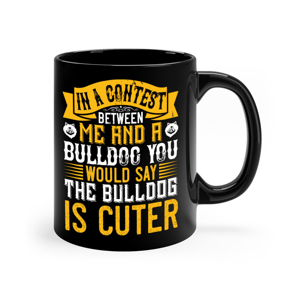 In a contest between me and a bulldog you would say the bulldog is cuter Style 37#- Dog-Mug / Coffee Cup