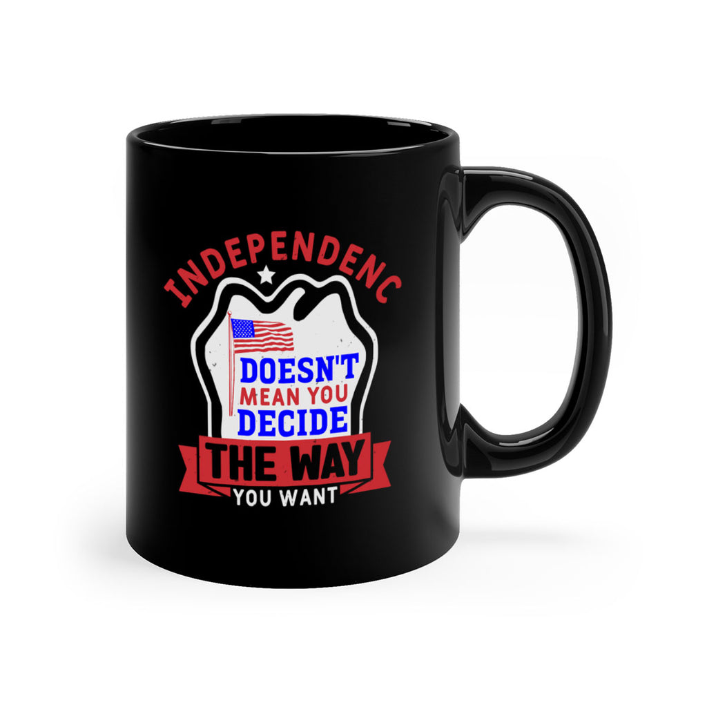 Independence doesnt mean you get to decide Style 23#- 4th Of July-Mug / Coffee Cup