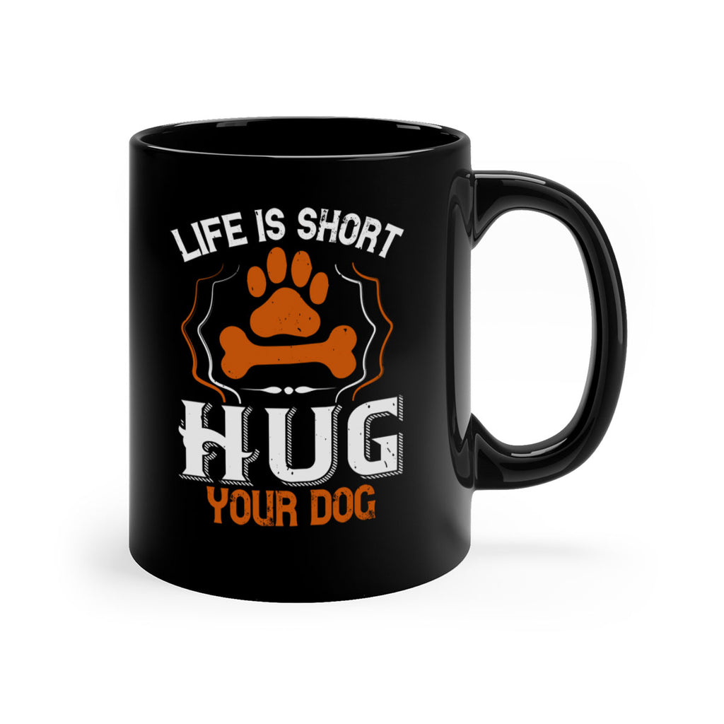 Life is Short Hug your Dog Style 169#- Dog-Mug / Coffee Cup