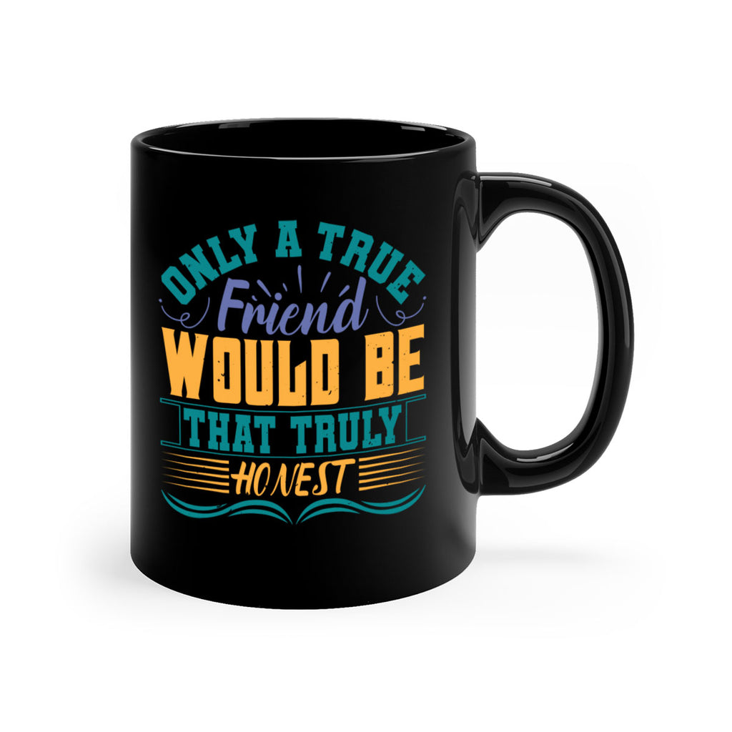 Only a true friend would be that truly honest Style 72#- best friend-Mug / Coffee Cup