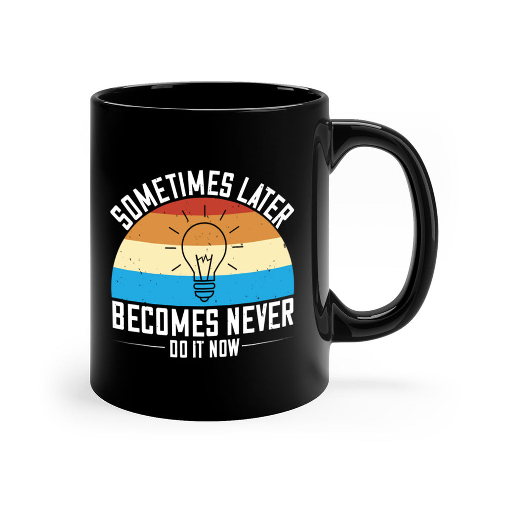 Sometimes later becomes never Do it now Style 24#- motivation-Mug / Coffee Cup
