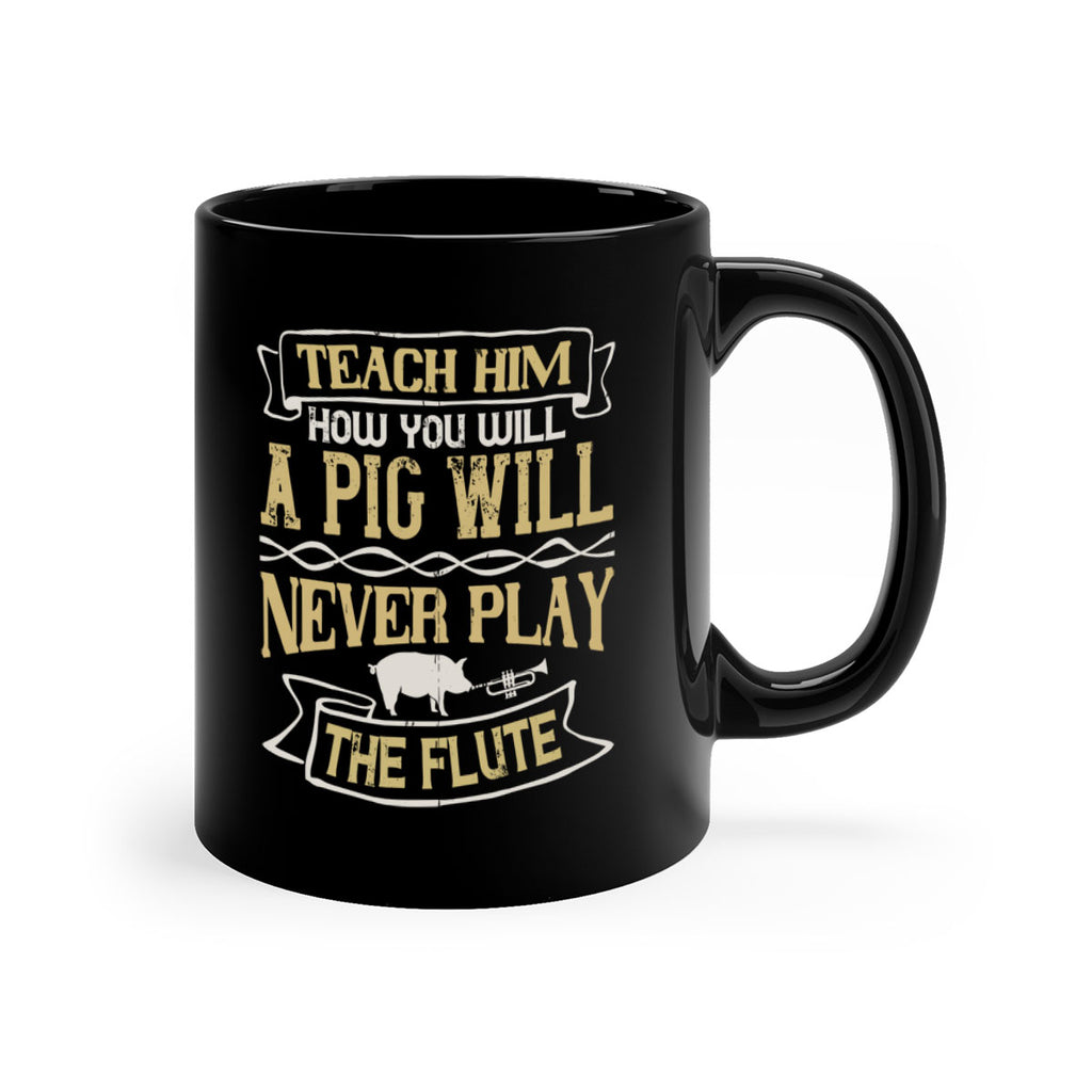 Teach him how you will a pig will never play the flute Style 28#- pig-Mug / Coffee Cup