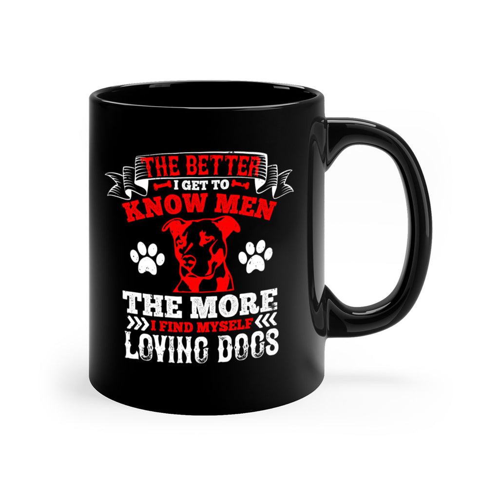 The better I get to know men the more I find myself loving dogs Style 162#- Dog-Mug / Coffee Cup