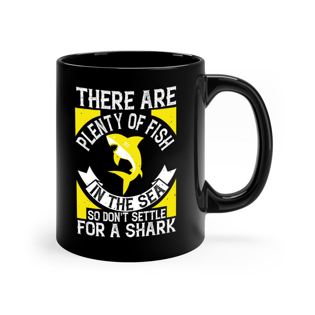 There are plenty of fish in the sea so dont settle for a shark Style 16#- Shark-Fish-Mug / Coffee Cup