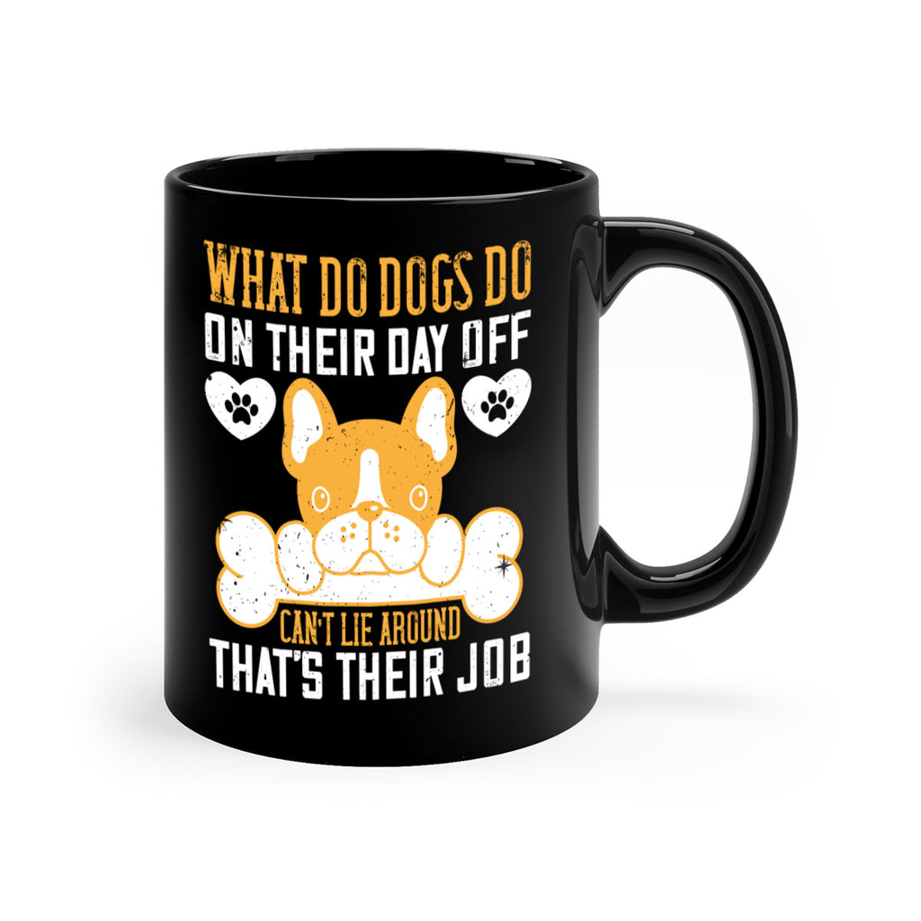 What do dogs do on their day off Can’t lie around – that’s their job Style 142#- Dog-Mug / Coffee Cup