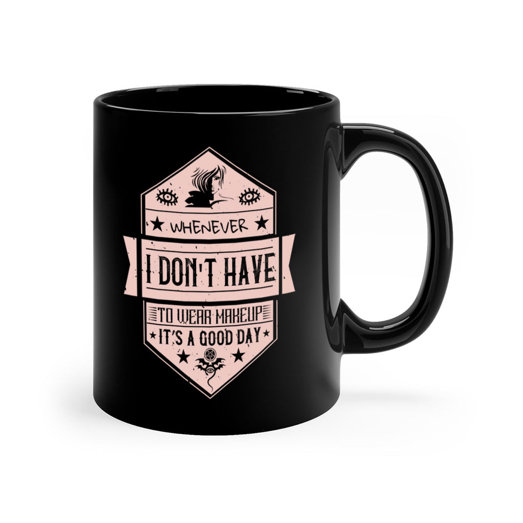 Whenever I dont have to wear makeup it’s a good day Style 174#- makeup-Mug / Coffee Cup