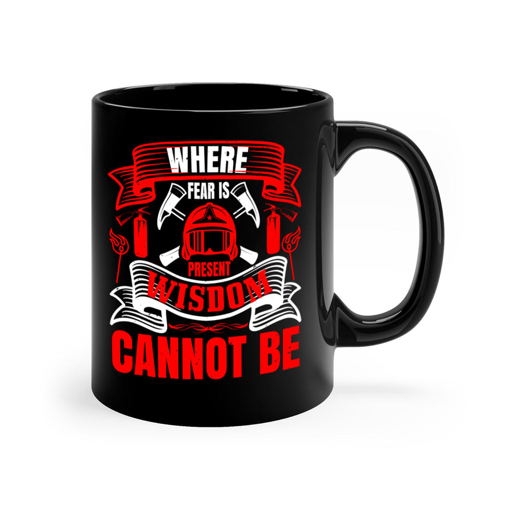 Where fear is present wisdom cannot be Style 6#- fire fighter-Mug / Coffee Cup