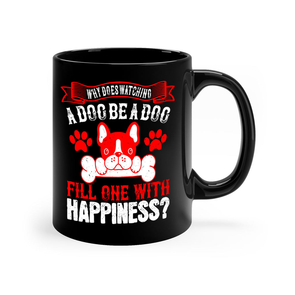 Why does watching a dog be a dog fill one with happiness Style 137#- Dog-Mug / Coffee Cup