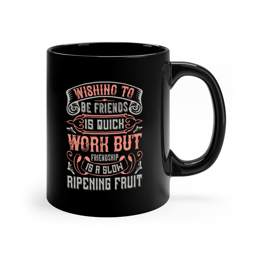 Wishing to be friends is quick work but friendship is a slow ripening fruit Style 14#- best friend-Mug / Coffee Cup