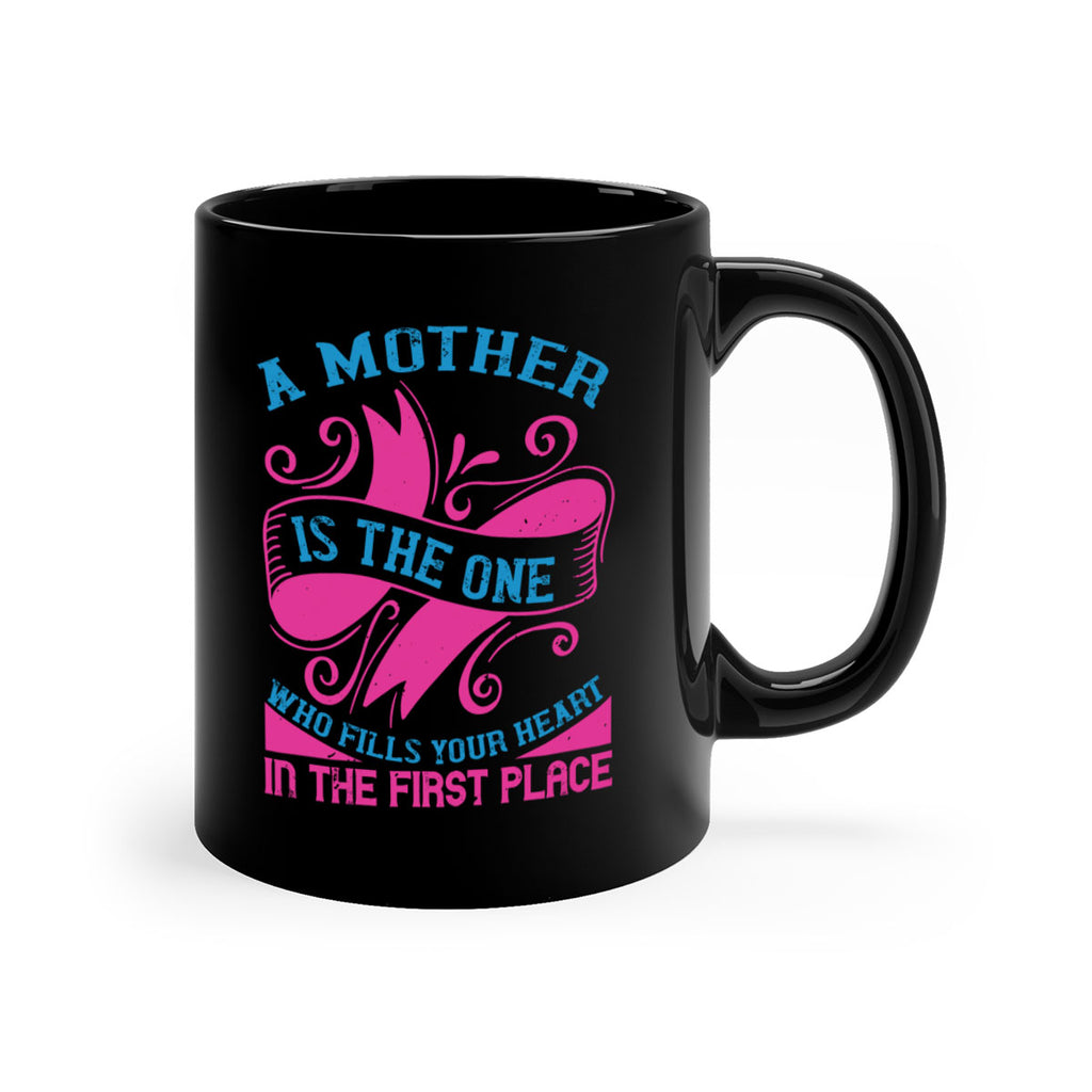a mother is the one who fills your heart in the first place 241#- mom-Mug / Coffee Cup
