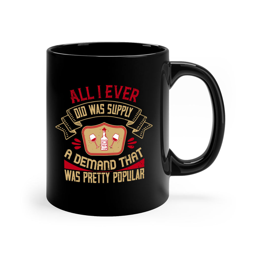 all i ever did was supply a demand that was pretty popular 45#- drinking-Mug / Coffee Cup