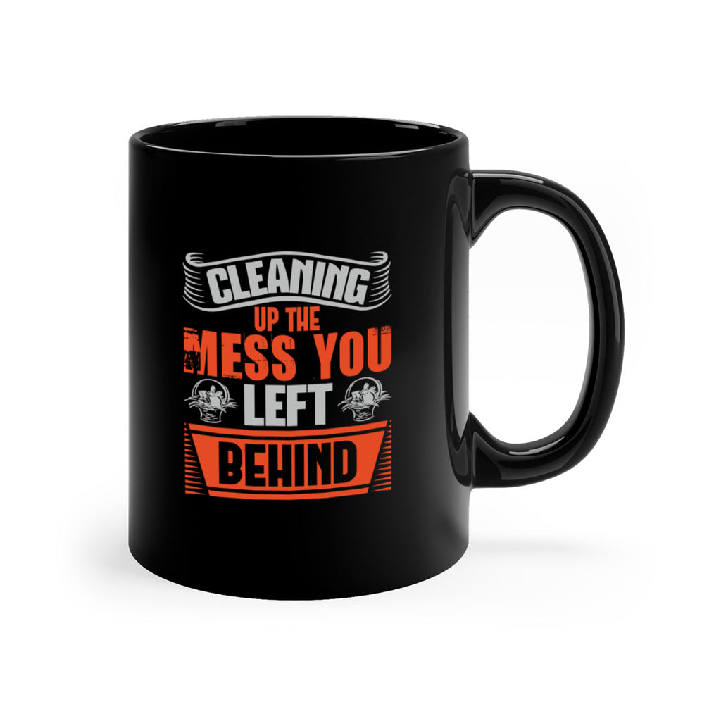 cleaning up the mess you left behind Style 38#- cleaner-Mug / Coffee Cup
