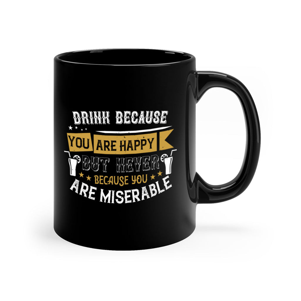 drink because you are happy but never because you are miserable 7#- drinking-Mug / Coffee Cup