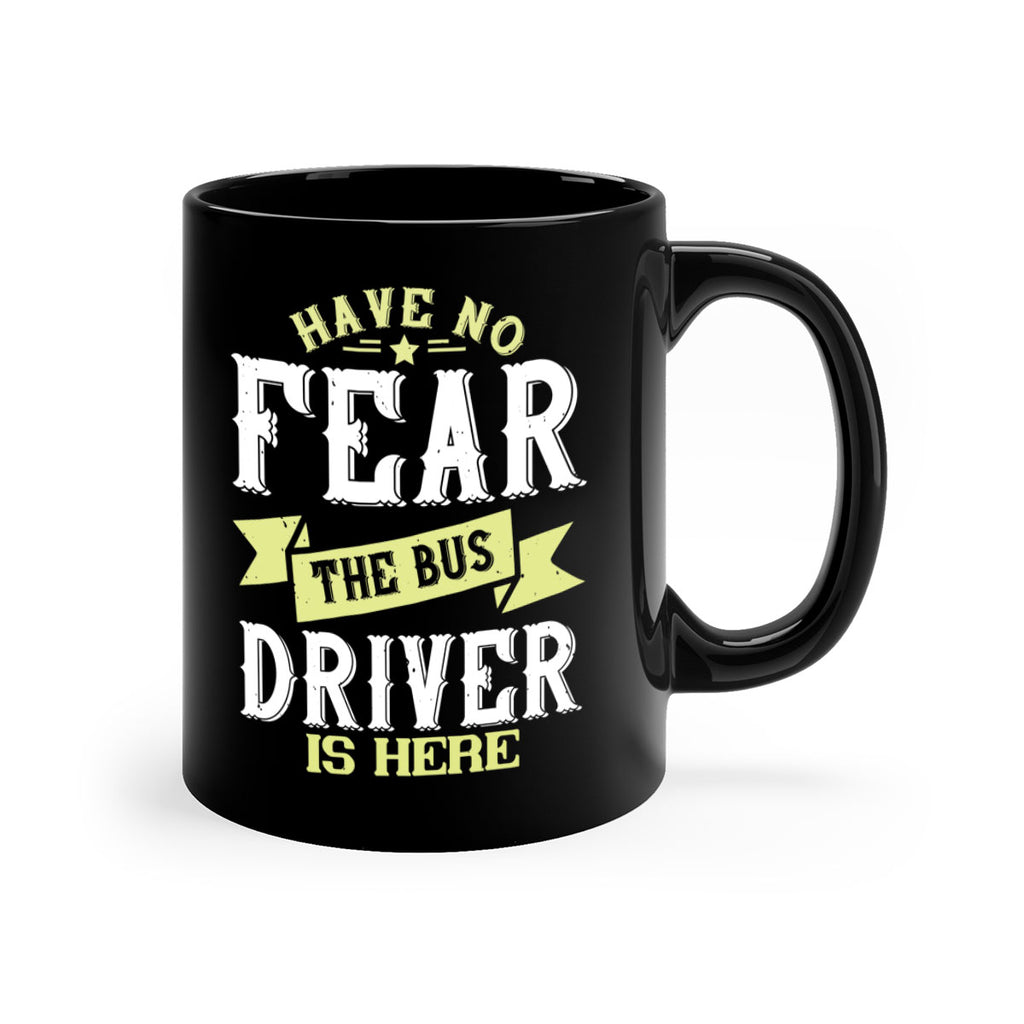 have no fear the bus driver is heree Style 34#- bus driver-Mug / Coffee Cup