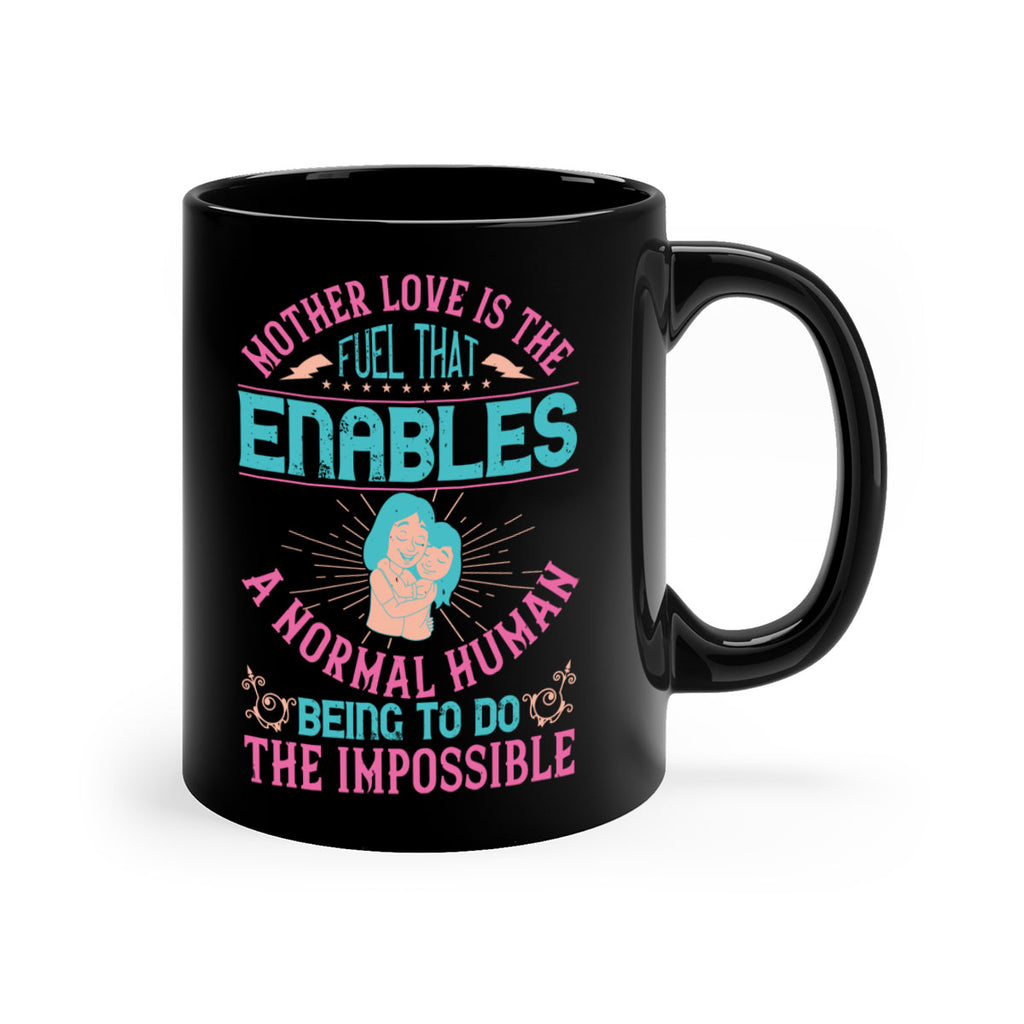 mother love is the fuel that enables a normal human being to do the impossible 103#- mom-Mug / Coffee Cup