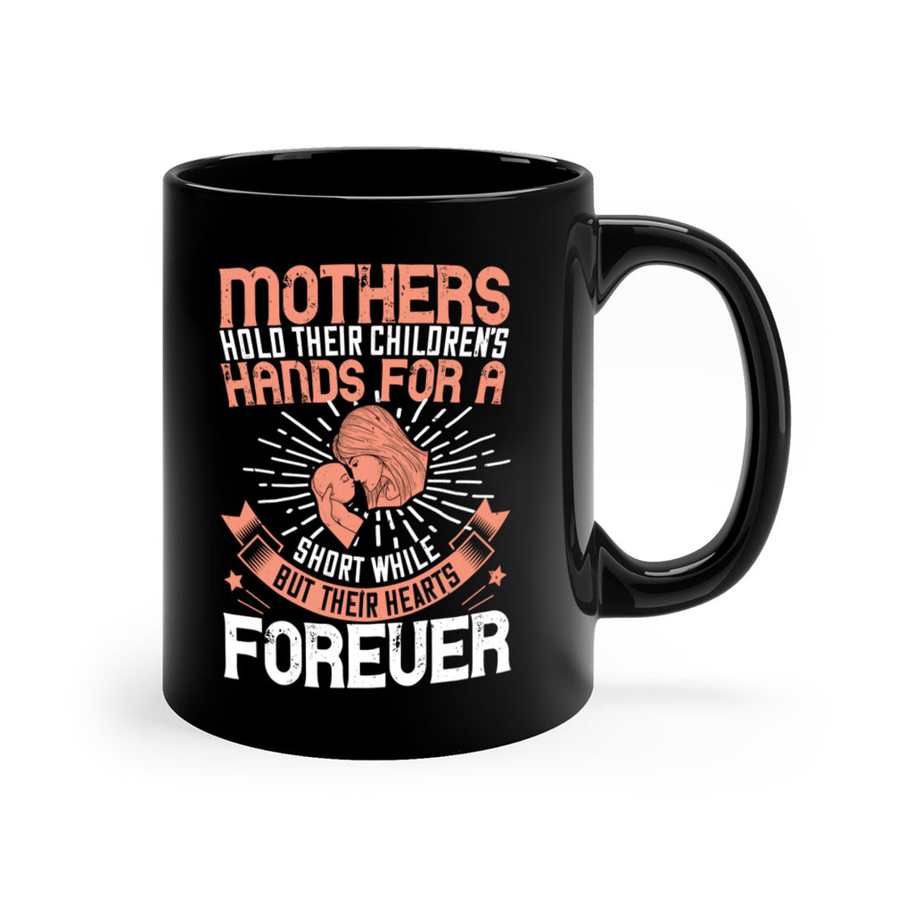 mothers hold their children’s hands for a short while but their hearts forever 95#- mom-Mug / Coffee Cup