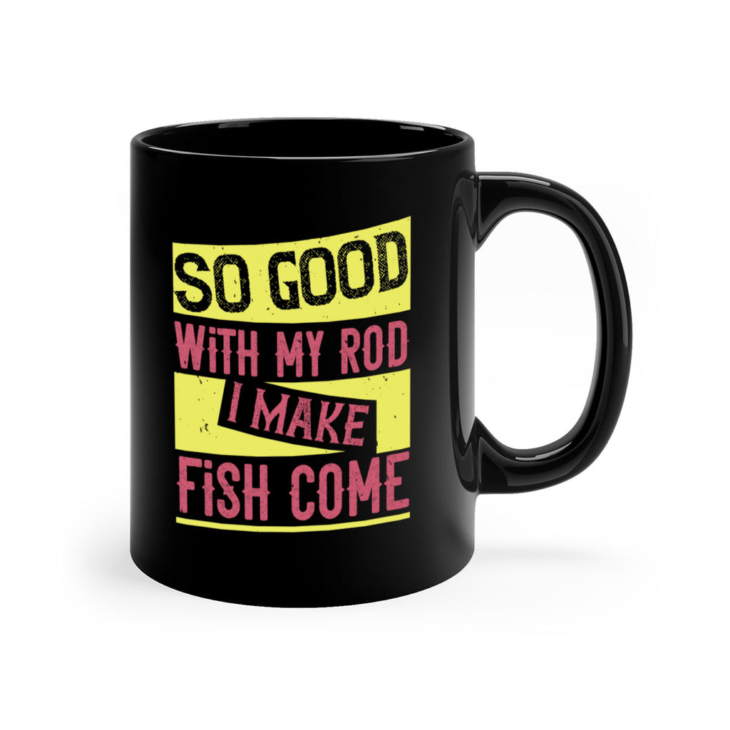 so good with my rod i make fish come 236#- fishing-Mug / Coffee Cup