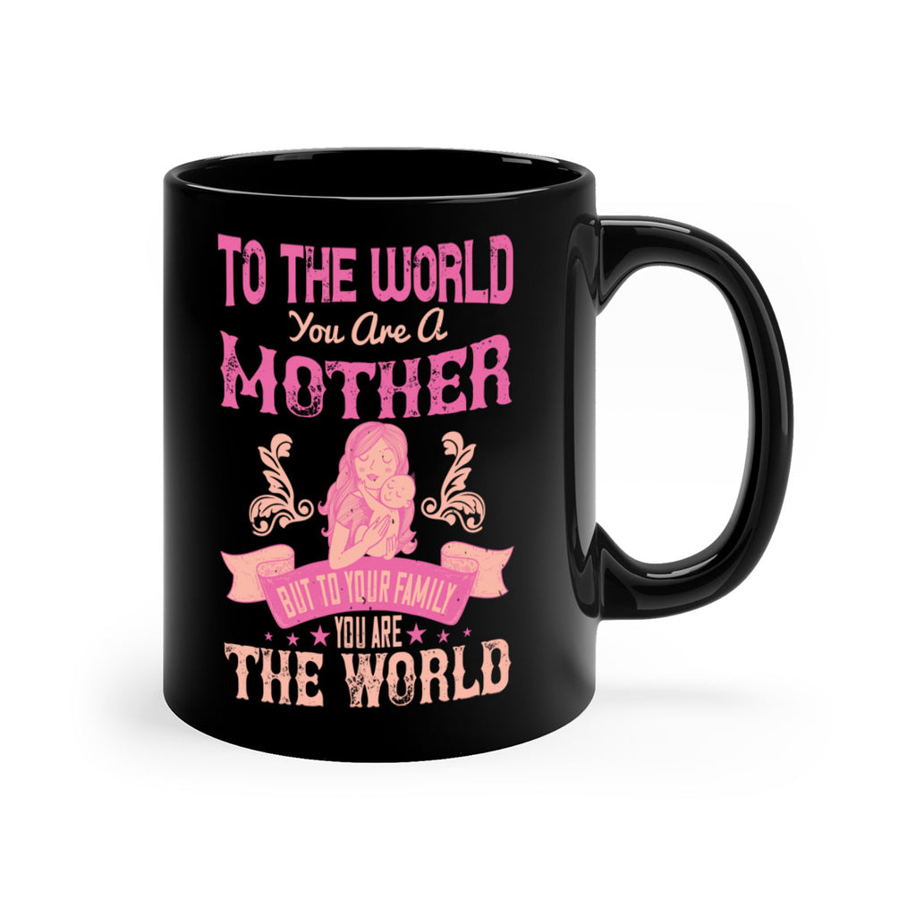 to the world you are a mother but to your family you are the world 31#- mom-Mug / Coffee Cup