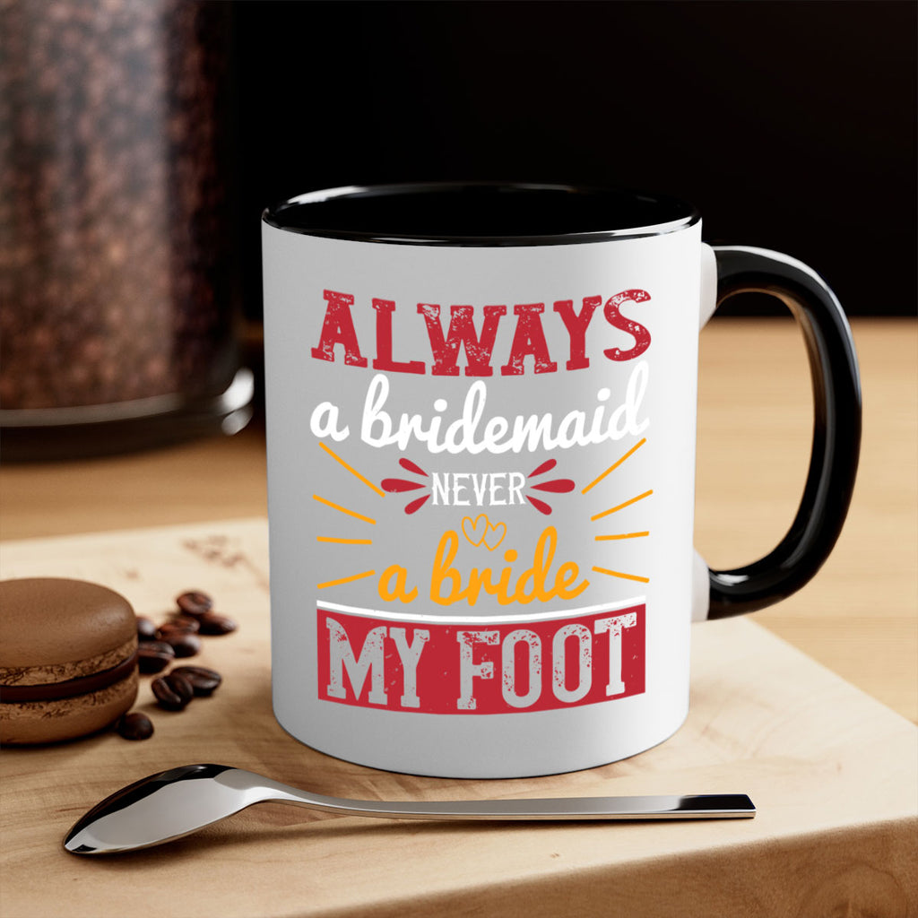 Always a bridesmaid never a bride my foot  90#- bride-Mug / Coffee Cup
