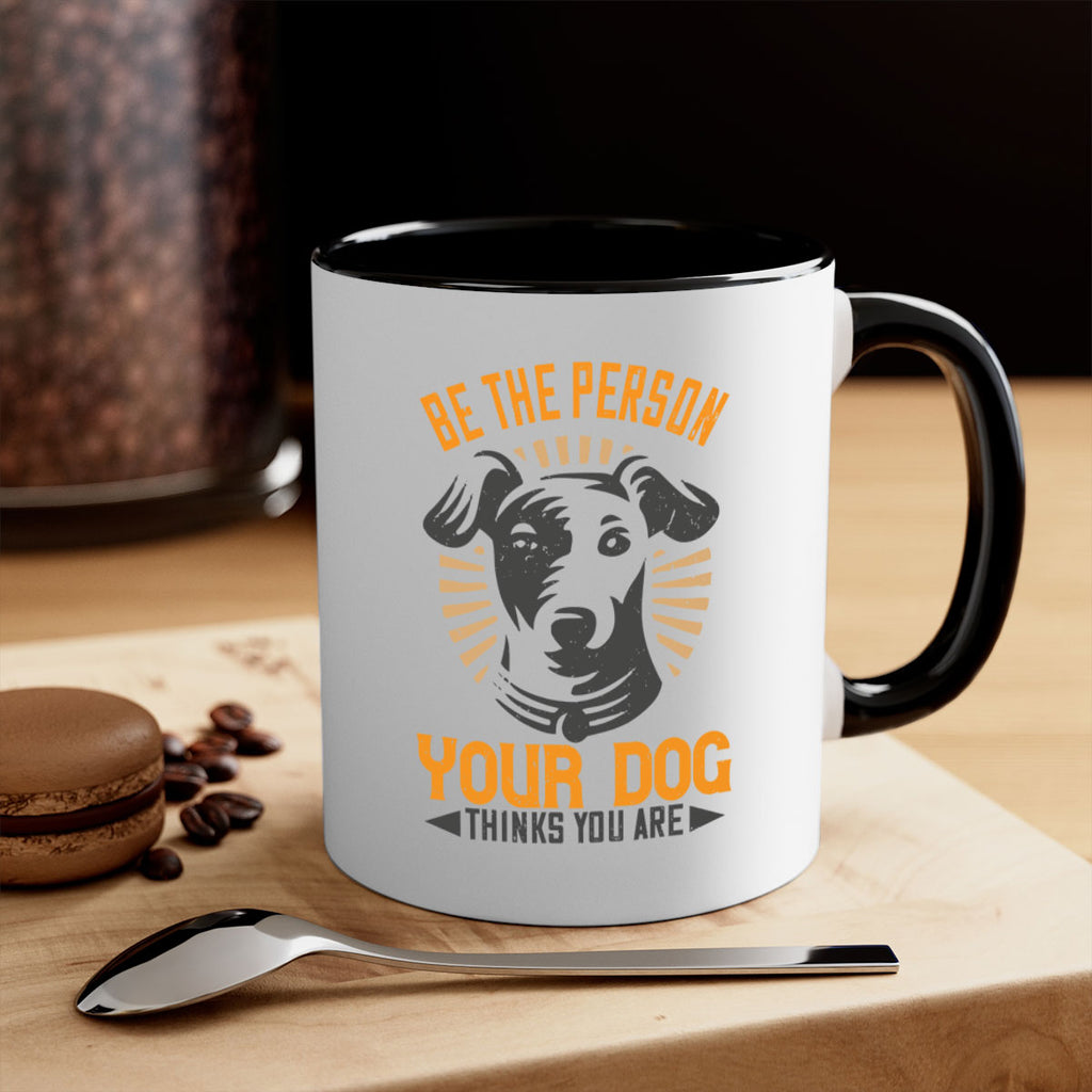 Be The Person Your Dog Thinks You Are Style 50#- Dog-Mug / Coffee Cup