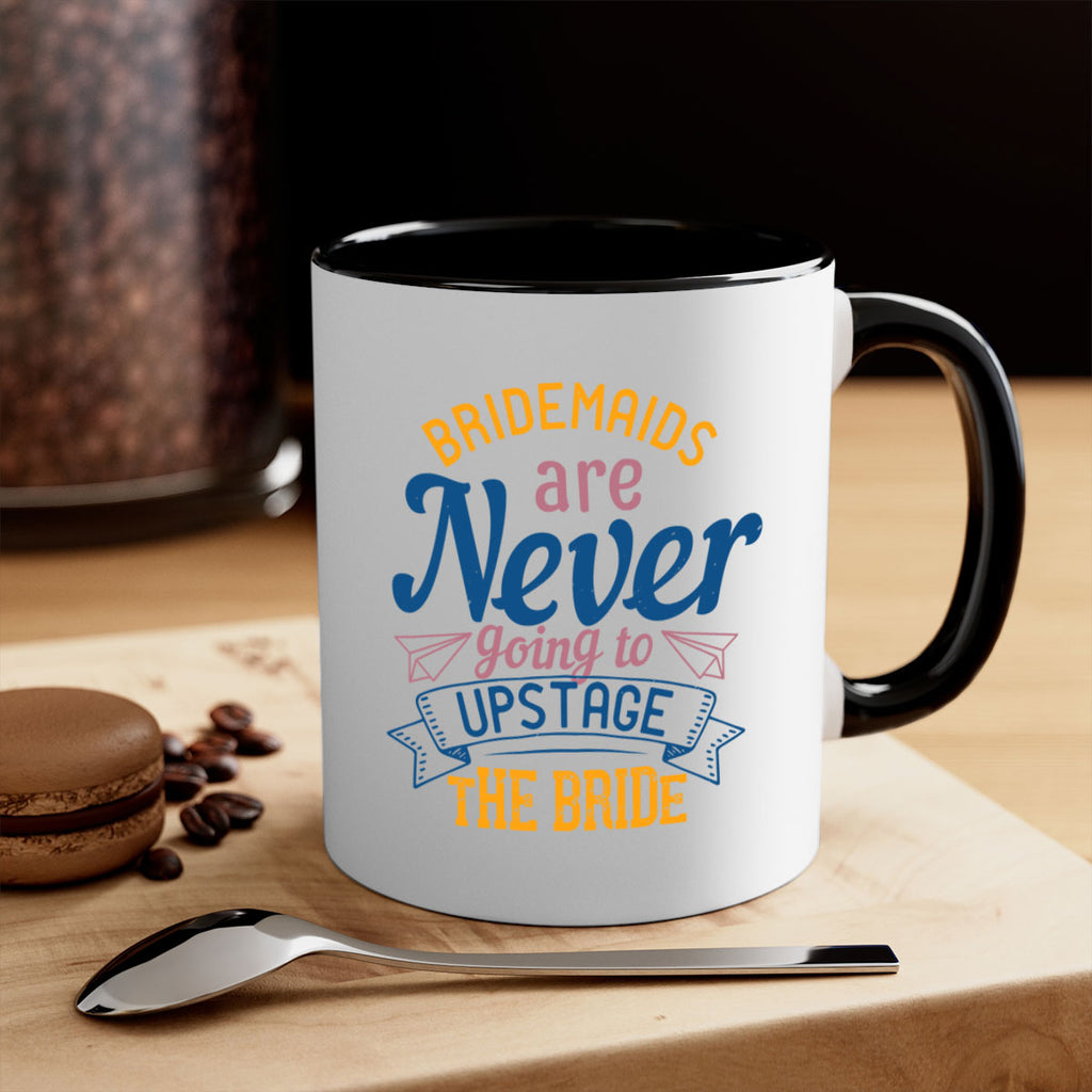 Bridesmaids are never going to upstage the bride  82#- bride-Mug / Coffee Cup