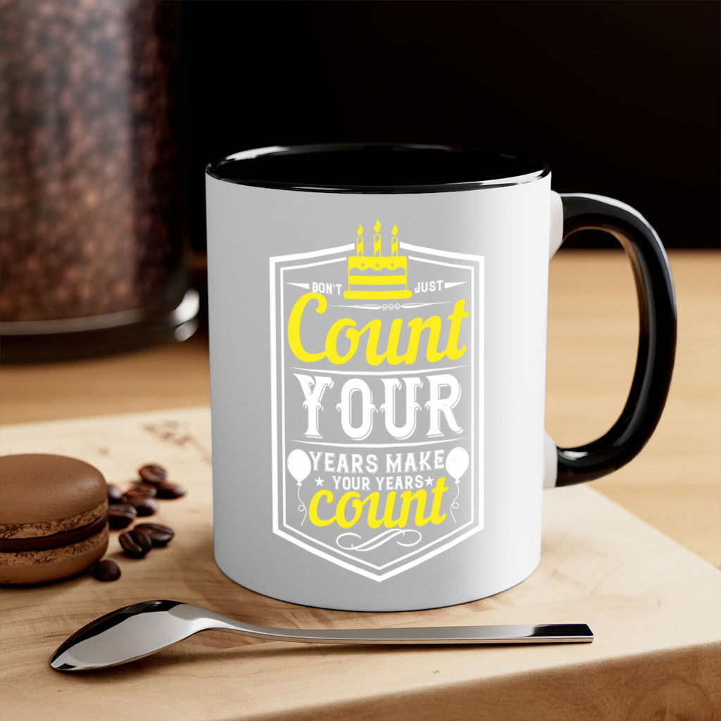 Dont just count your years make your years count Style 90#- birthday-Mug / Coffee Cup