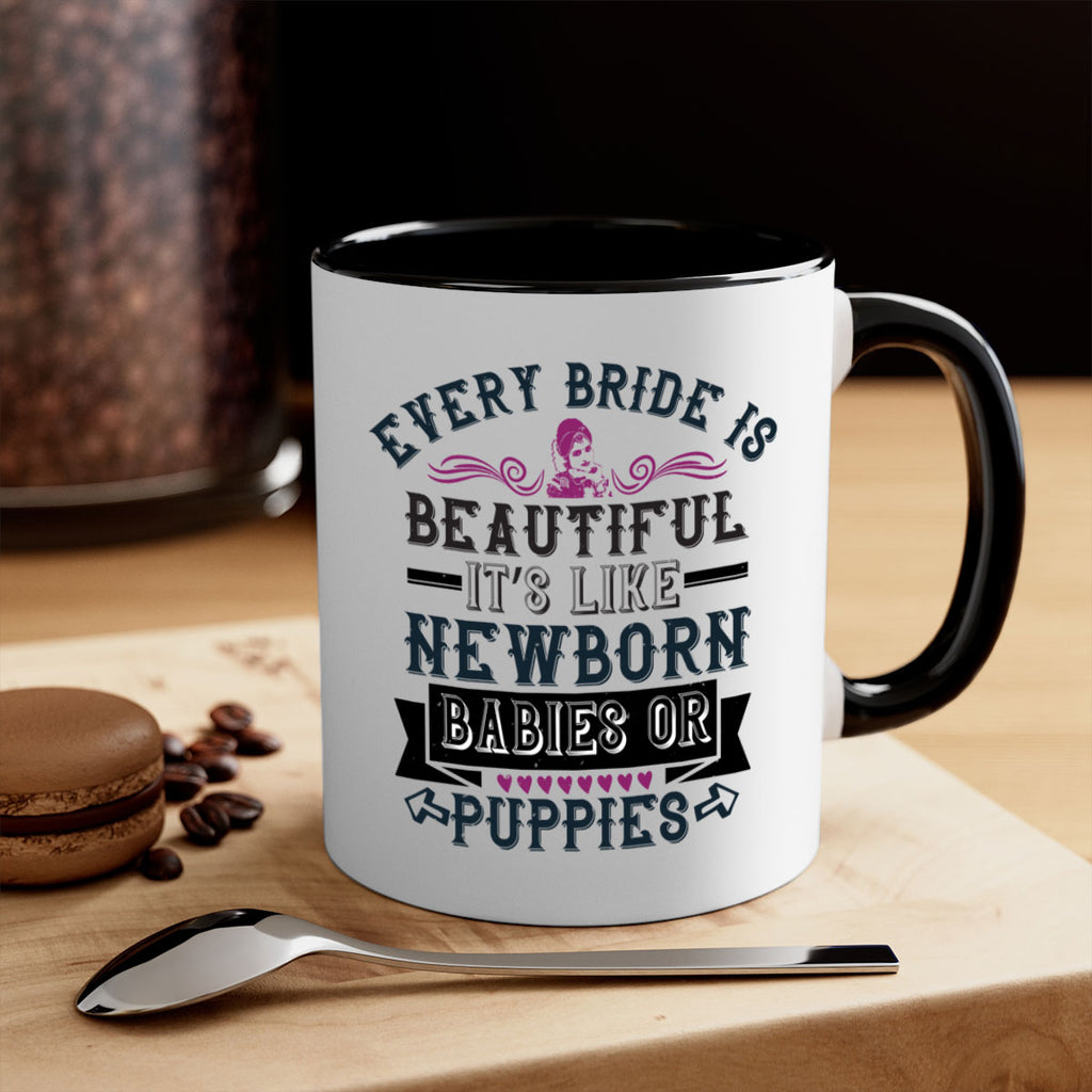 Every bride is beautiful It’s like newborn babies or puppies 72#- bride-Mug / Coffee Cup