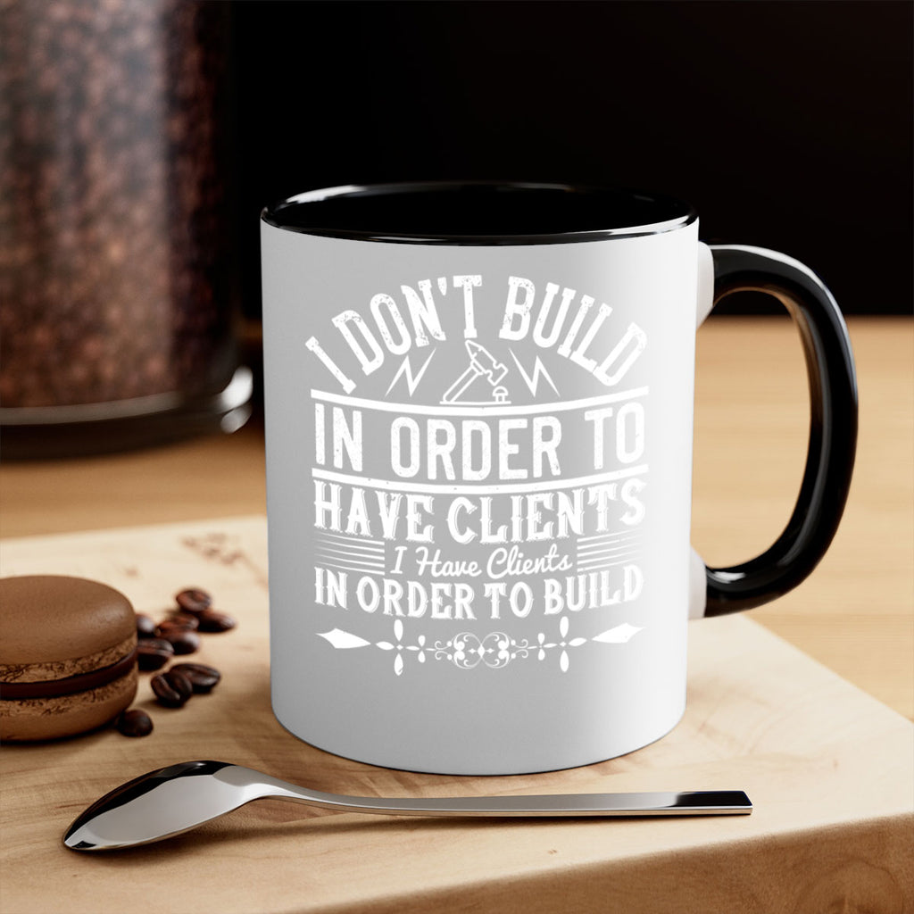 I dont build in order to have clients I have clients in order to build Style 35#- Architect-Mug / Coffee Cup