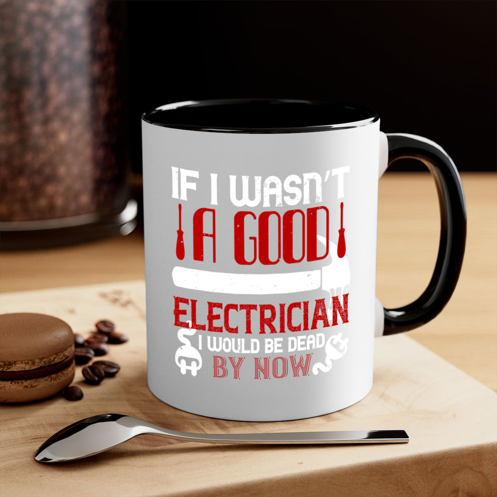 If i wasnt a good electrician i would be dead by now Style 32#- electrician-Mug / Coffee Cup