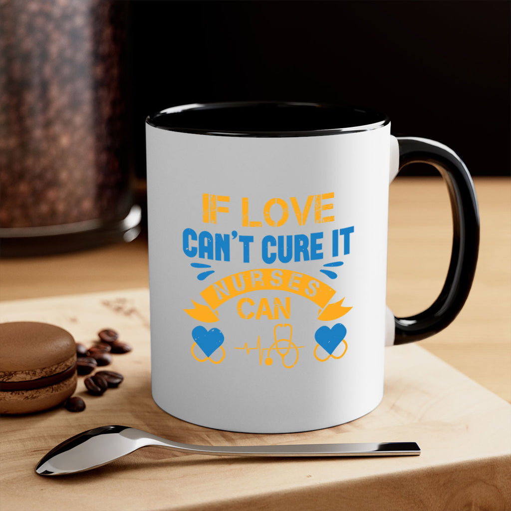 If love can’t cure it Nurses can Style 311#- nurse-Mug / Coffee Cup