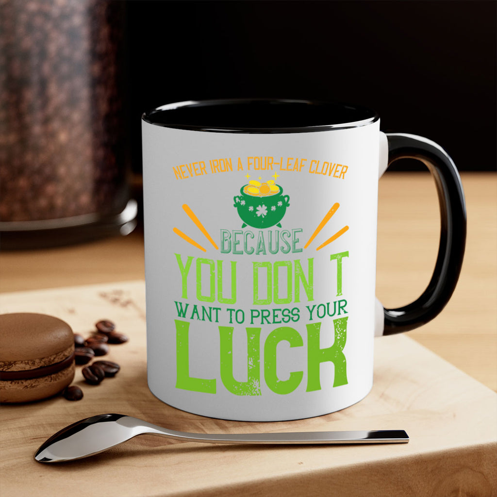 Never iron a fourleaf clover because you don’t want to press your luck Style 112#- St Patricks Day-Mug / Coffee Cup