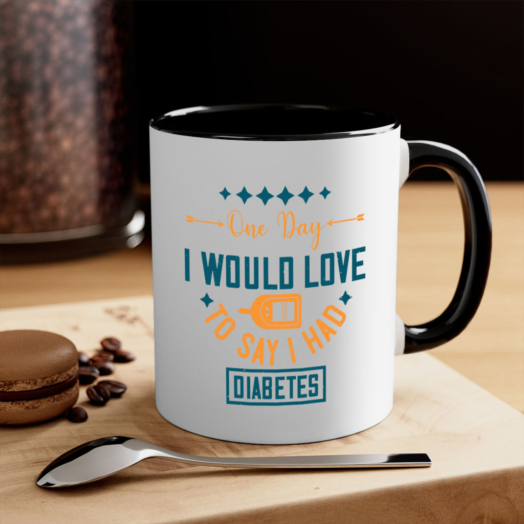 One Day I Would Love To Say I Had Diabetes Style 16#- diabetes-Mug / Coffee Cup