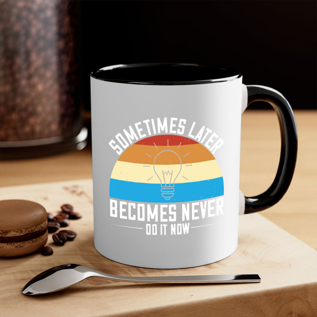 Sometimes later becomes never Do it now Style 24#- motivation-Mug / Coffee Cup