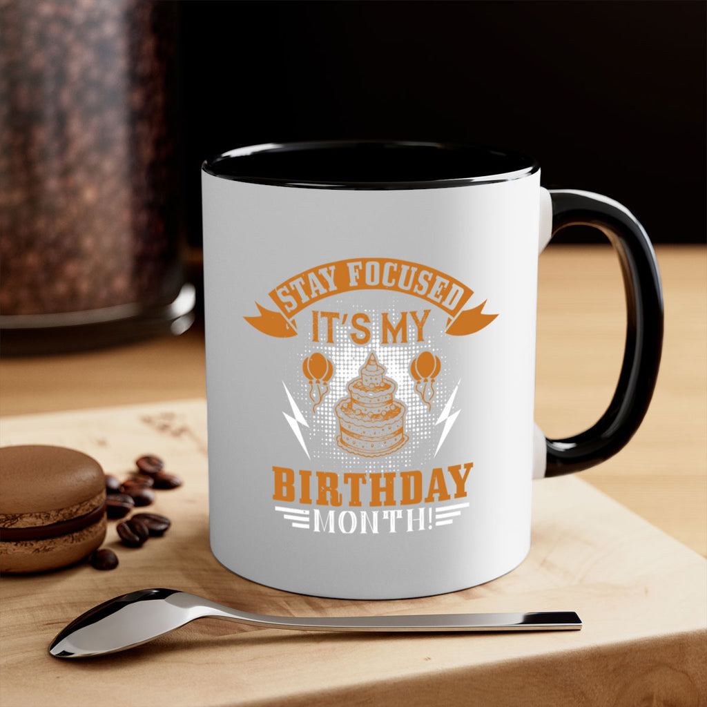 Stay Focused It’s My Birthday Month Style 36#- birthday-Mug / Coffee Cup