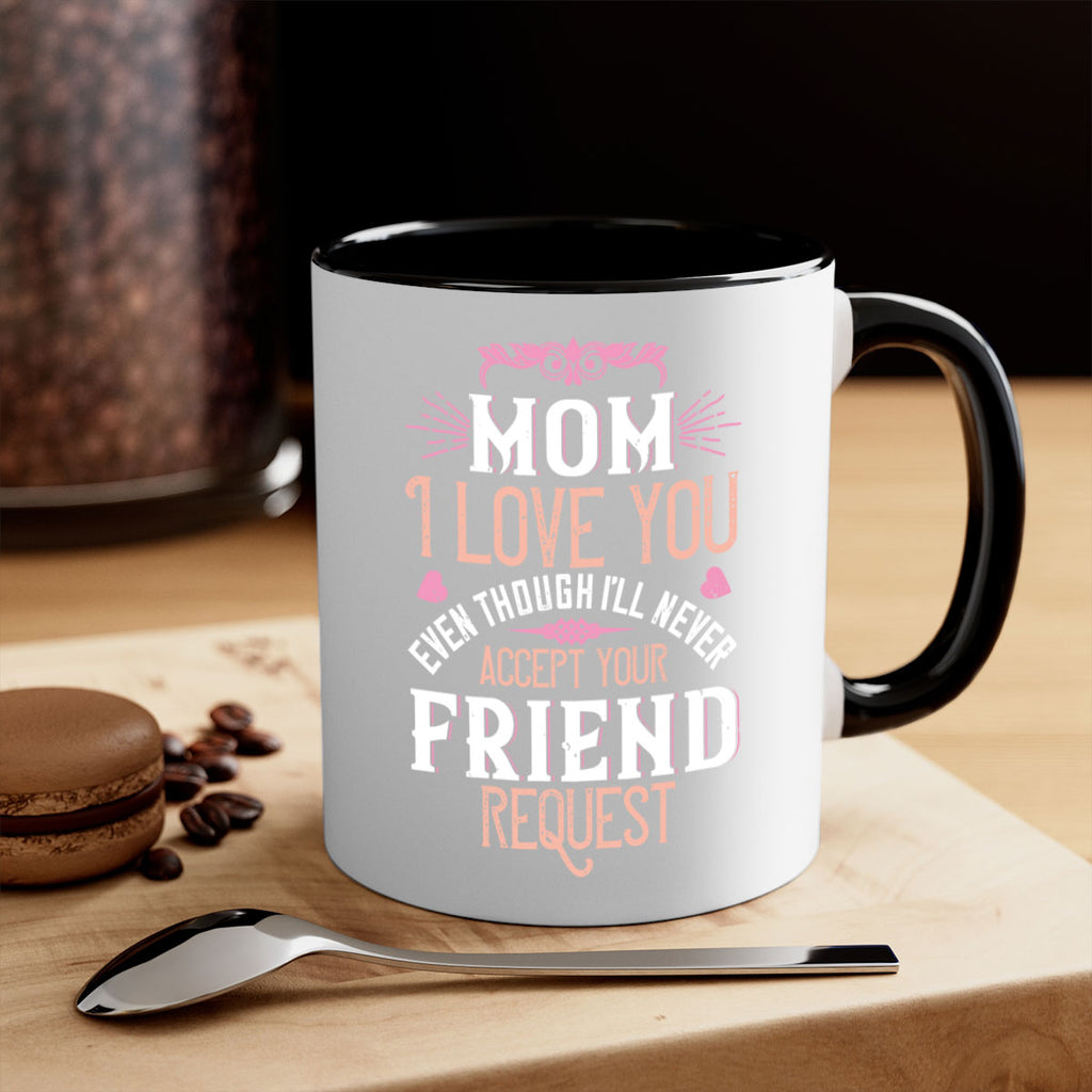 mom i love you even though i’ll never accept your friend request 116#- mom-Mug / Coffee Cup