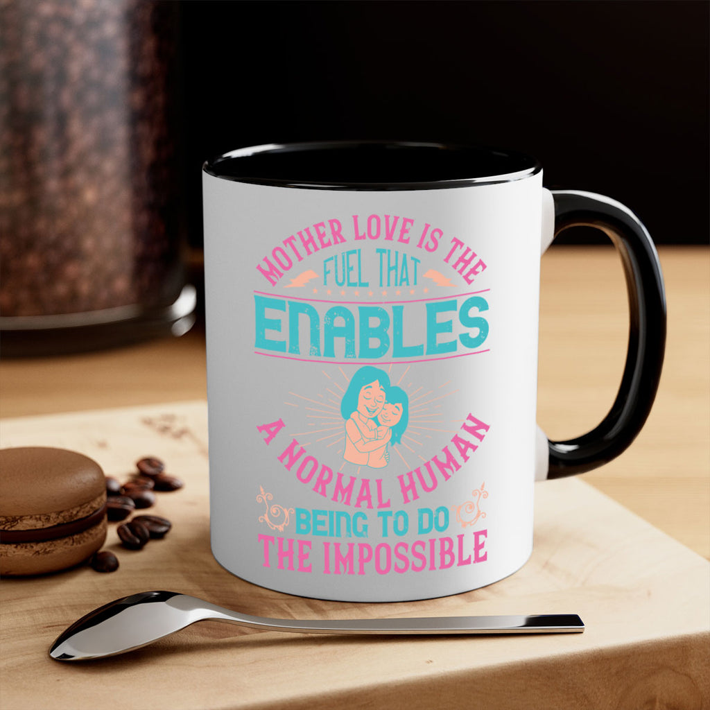 mother love is the fuel that enables a normal human being to do the impossible 103#- mom-Mug / Coffee Cup