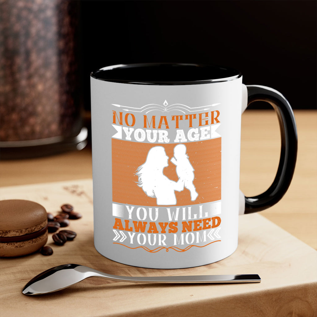 no matter your age you will always need your mom 33#- parents day-Mug / Coffee Cup