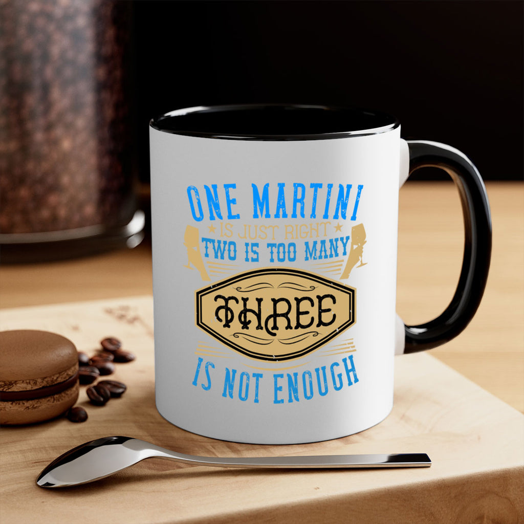one martini is just right two is too many three is not enough 30#- drinking-Mug / Coffee Cup