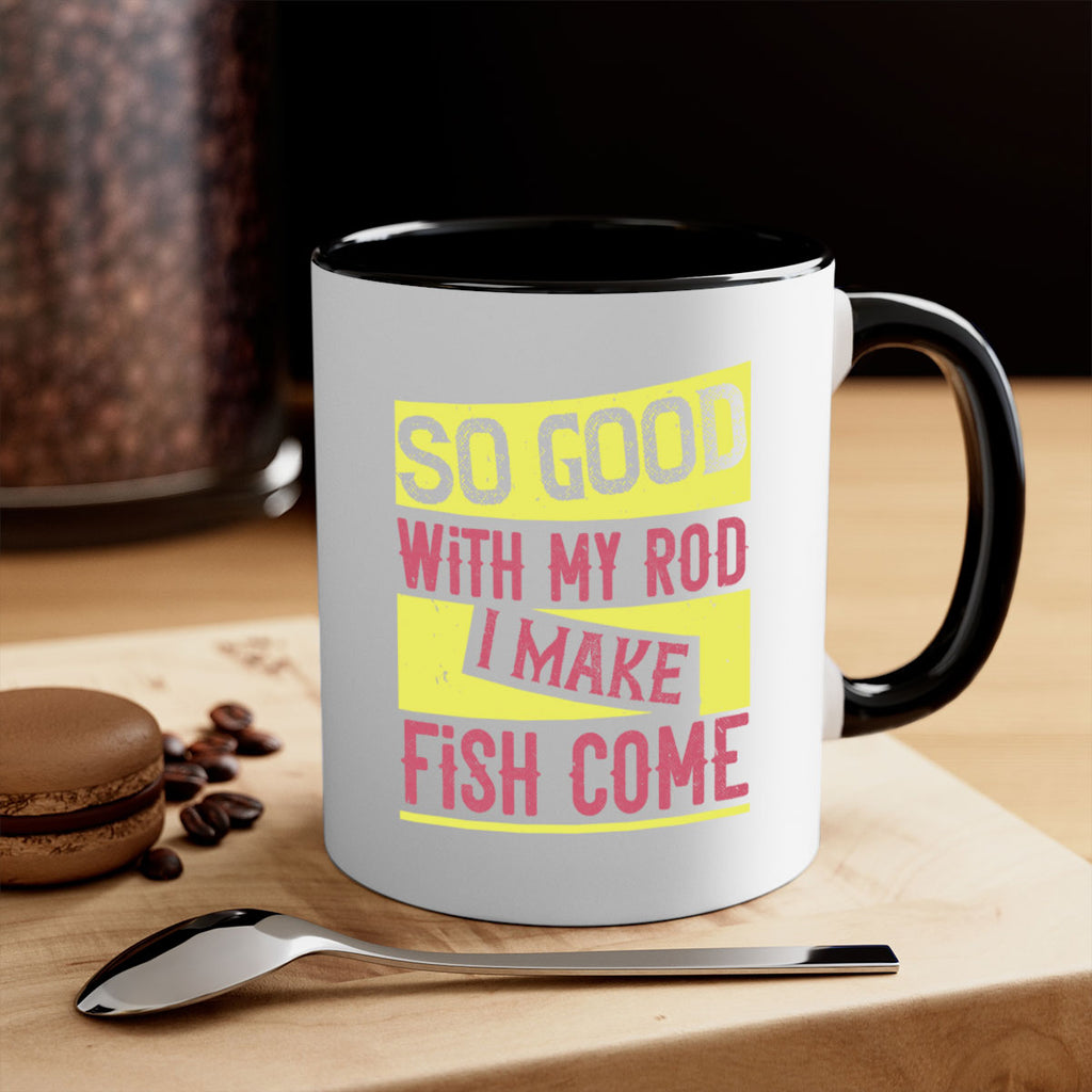 so good with my rod i make fish come 236#- fishing-Mug / Coffee Cup