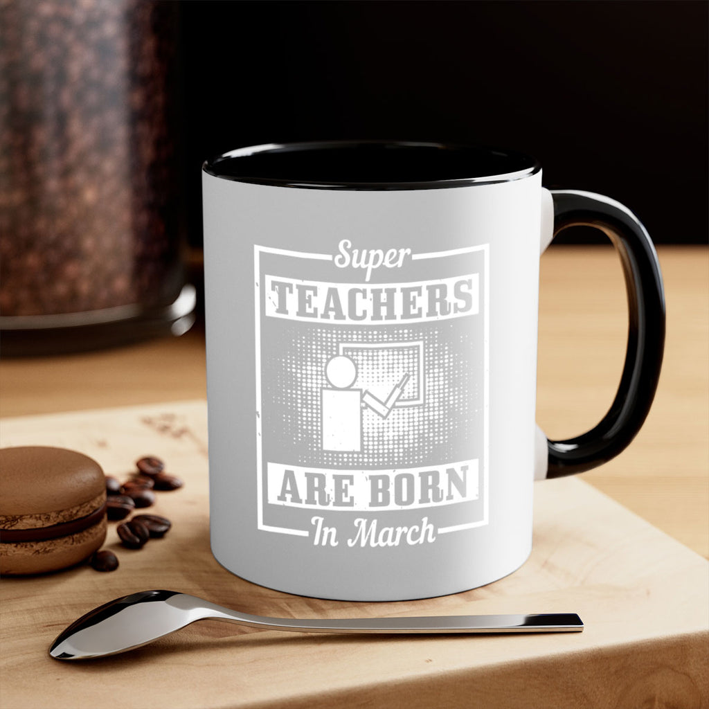 super teachers are born in march Style 34#- birthday-Mug / Coffee Cup