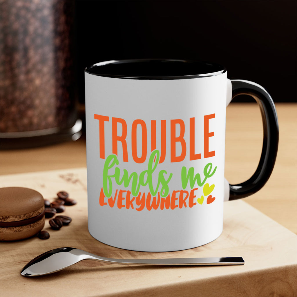 trouble finds me everywhere 362#- mom-Mug / Coffee Cup