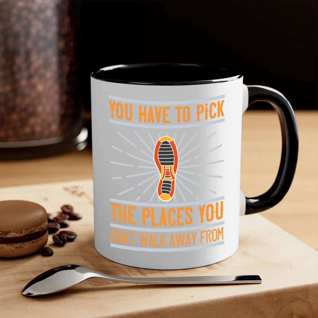 you have to pick the places you dont walk away from 1#- walking-Mug / Coffee Cup