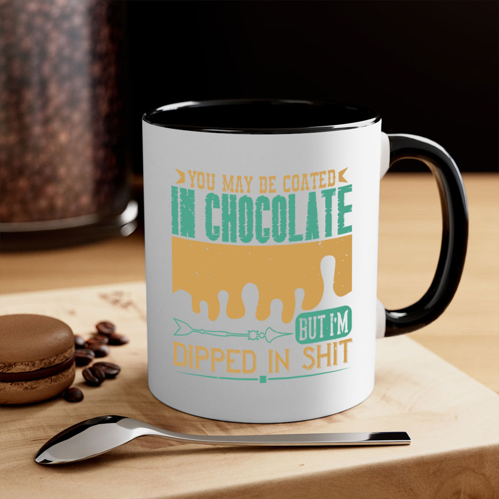 you may be coated in chocolate but im dipped in shit 8#- chocolate-Mug / Coffee Cup